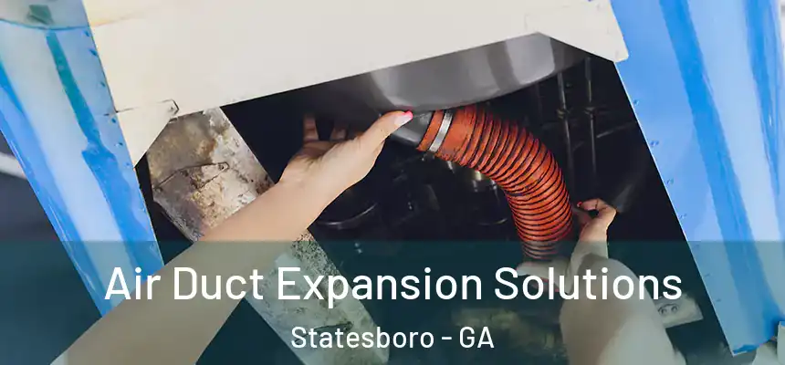 Air Duct Expansion Solutions Statesboro - GA