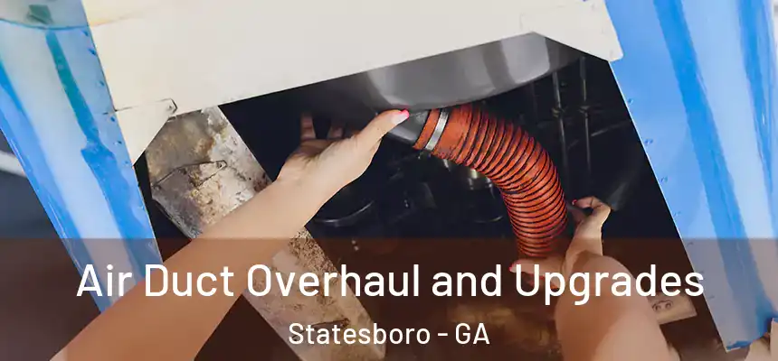 Air Duct Overhaul and Upgrades Statesboro - GA