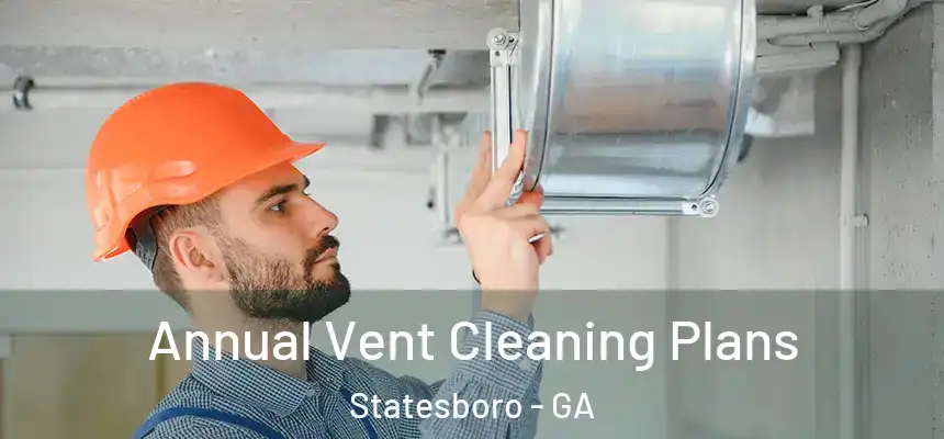  Annual Vent Cleaning Plans Statesboro - GA
