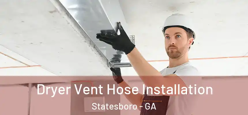 Dryer Vent Hose Installation Statesboro - GA