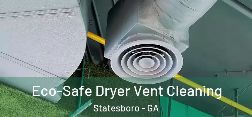 Eco-Safe Dryer Vent Cleaning Statesboro - GA