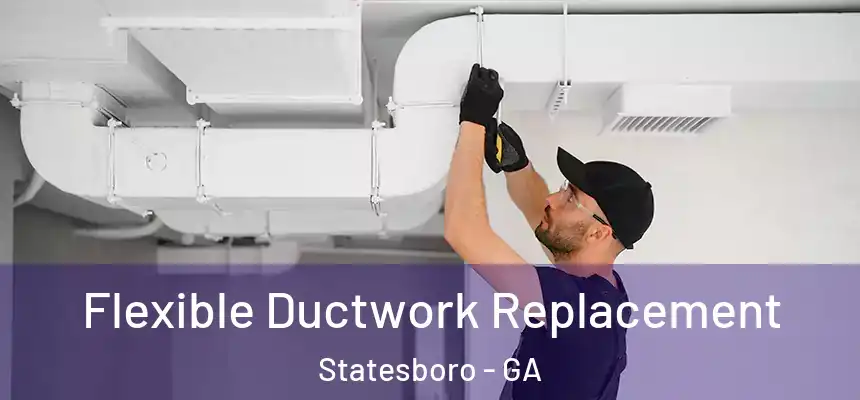  Flexible Ductwork Replacement Statesboro - GA