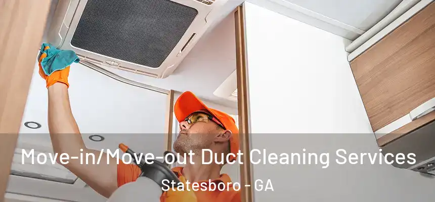 Move-in/Move-out Duct Cleaning Services Statesboro - GA