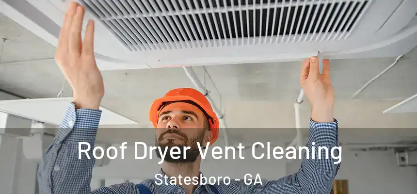 Roof Dryer Vent Cleaning Statesboro - GA